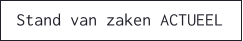 Stand van zaken ACTUEEL